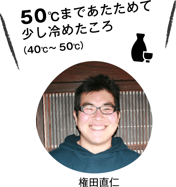 50℃まであたためて少し冷めたころ（40℃～50℃）（権田直仁）